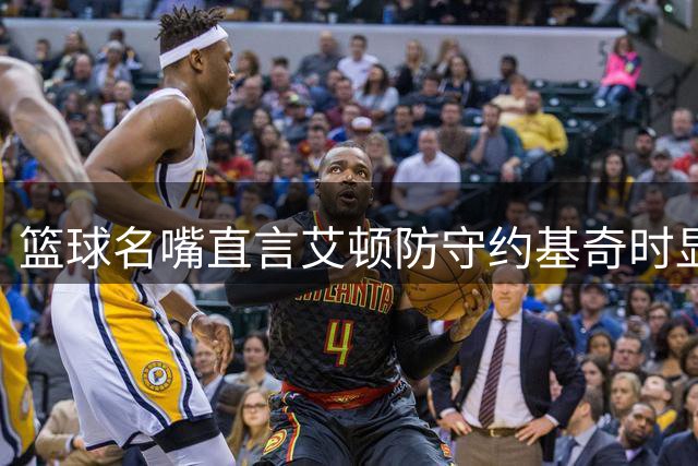 篮球名嘴直言艾顿防守约基奇时显畏惧